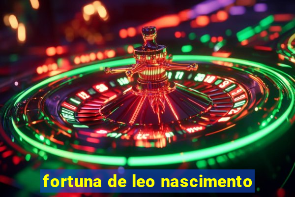 fortuna de leo nascimento